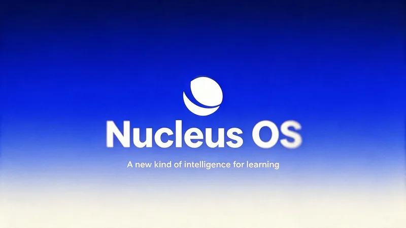Nucleus OS. A new kind of intelligence for learning.